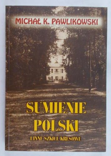 Pawlikowski Michał K. - Sumienie Polski i inne szkice kresowe