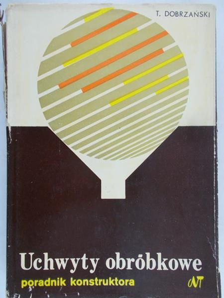 Dobrzański Tadeusz - Uchwyty obróbkowe. Poradnik konstruktora