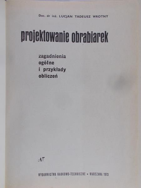 Wrotny Lucjan Tadeusz - Projektowanie obrabiarek. Zagadnienia ogólne i przykłady obliczeń