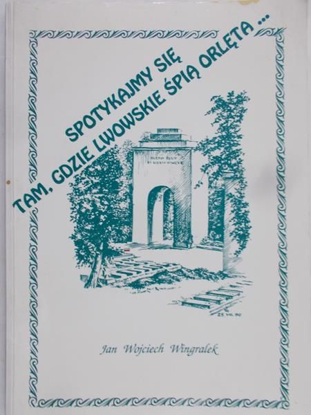 Wingralek Jan Wojciech - Spotykamy się tam, gdzie lwowskie śpią Orlęta