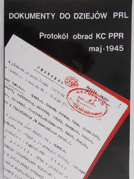 Kochański Aleksander (opr.) Protokół obrad KC PPR w maju 1945 roku