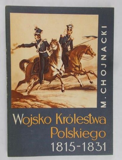 Chojnacki Mieczysław - Wojsko królestwa polskiego 1815-1831