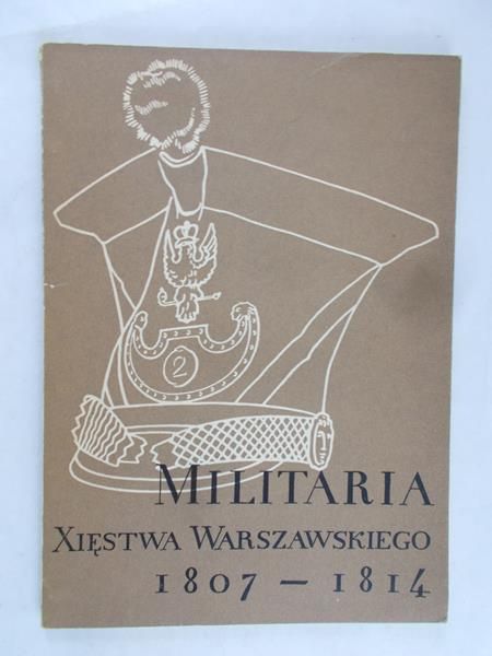 Bocheński Zbigniew (red.) - Militaria Xięstwa Warszawskiego 1807-1814