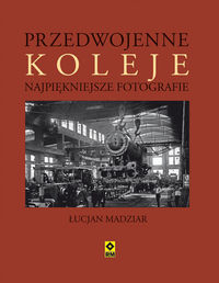 Madziar Łucjan A. - Przedwojenne koleje Najpiękniejsze fotografie