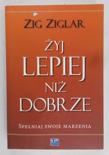 Ziglar Zig - Żyj lepiej niż dobrze