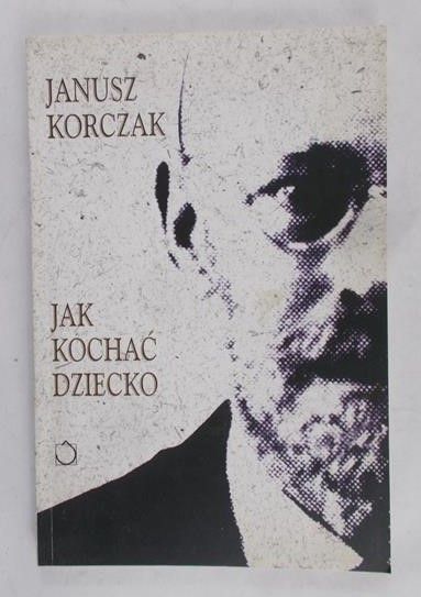 Korczak Janusz - Jak kochać dziecko