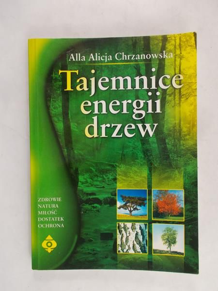 Chrzanowska Alicja - Tajemnice energii drzew