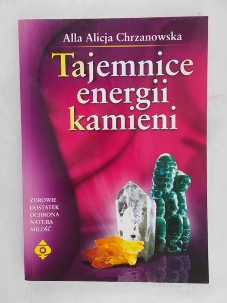 Chrzanowska Alla Alicja - Tajemnice energii kamieni