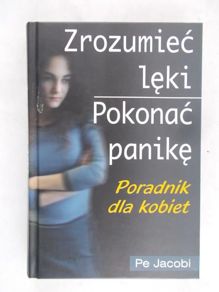 Jacobi Pe - Zrozumieć lęki, pokonać panikę