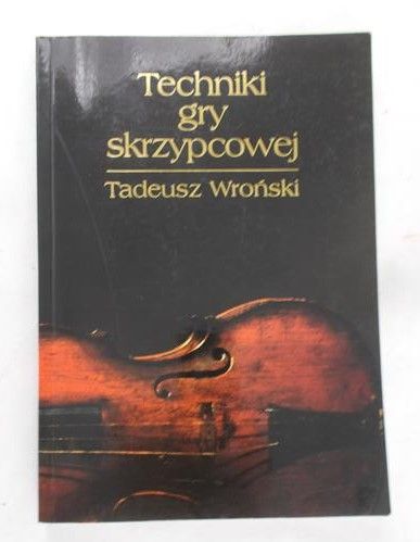 Wroński Tadeusz - Techniki gry skrzypcowej