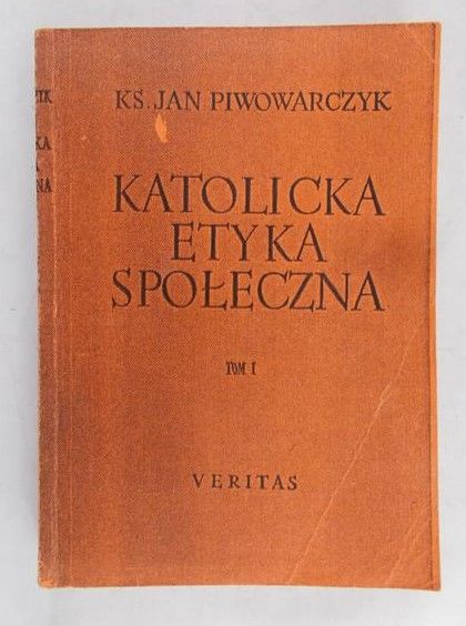 Piwowarczyk Jan - Katolicka etyka społeczna Tom I