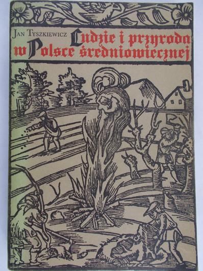 Tyszkiewicz Jan - Ludzie i przyroda w Polsce średniowiecznej
