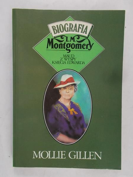 Mollie Gillen - Maud z Wyspy Księcia Edwarda: Biografia L. M. Montgomery
