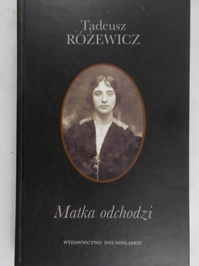 Różewicz Tadeusz  -  Matka odchodzi