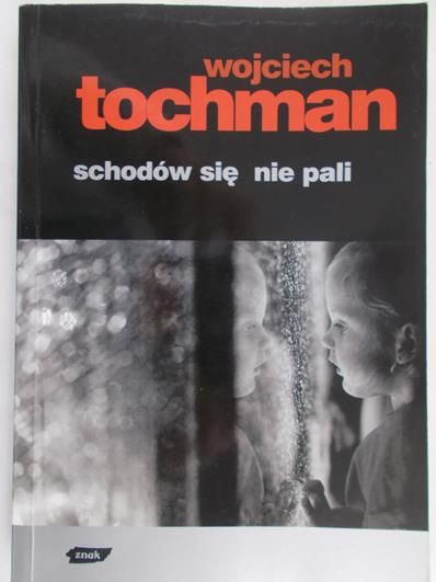 Tochman Wojciech - Schodów się nie pali