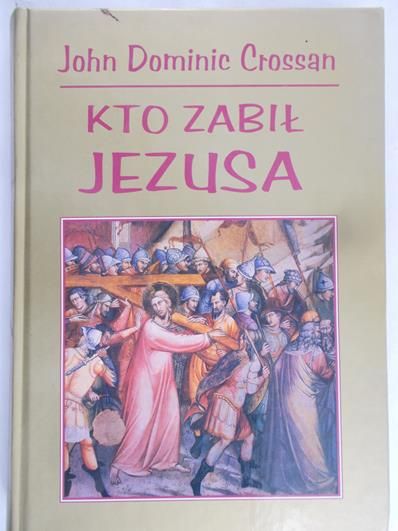 Crossan John Dominic - Kto zabił Jezusa