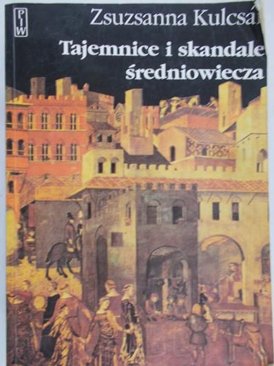 Kulcsar Zsuzsanna - Tajemnice i skandale średniowiecza
