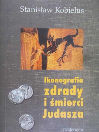 Kobielus Stanisław - Ikonografia zdrady i śmierci Judasza