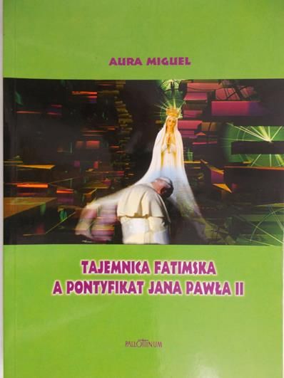 Miguel Aura - Tajemnica Fatimska a Pontyfikat Jana Pawła II