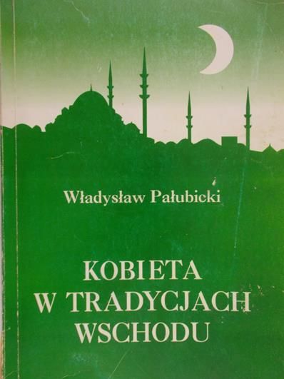 Pałubicki Władysław  - Kobieta w tradycjach wschodu