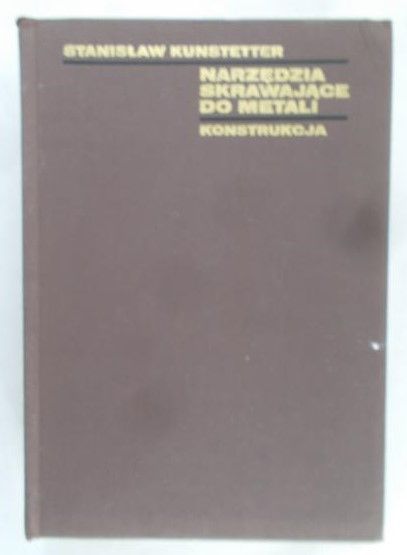 Kunstetter Stanisław - Narzędzia skrawające do metali