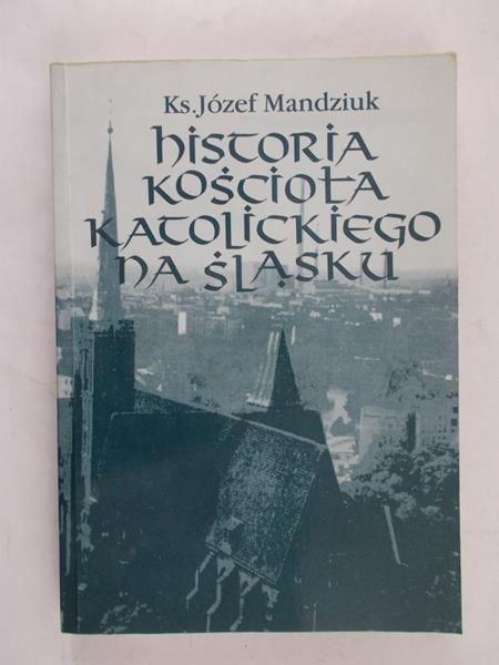 Mandziuk Józef - Historia Kościoła katolickiego na Śląsku. T. 2