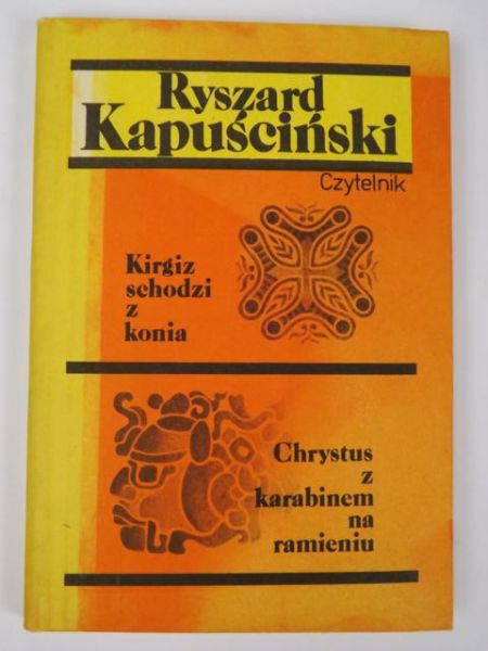 Kapuściński Ryszard - Kirgiz schodzi z konia/ Chrystus z karabinem na ramieniu