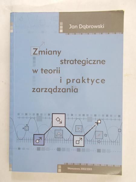 Dąbrowski Jan - Zmiany strategiczne w teorii i praktyce zarządzania