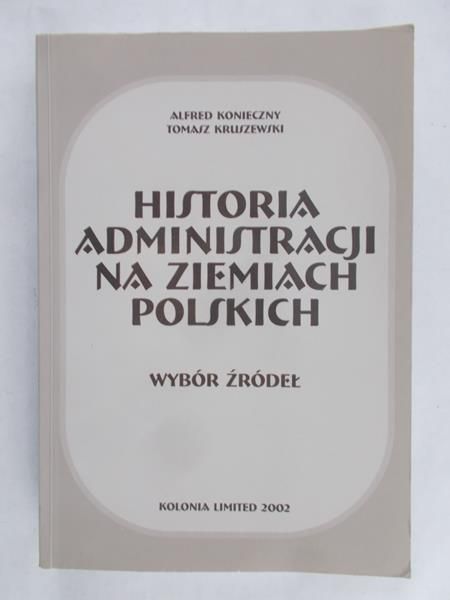 Konieczny Alfred - Historia administracji na ziemiach polskich. Wybór źródeł