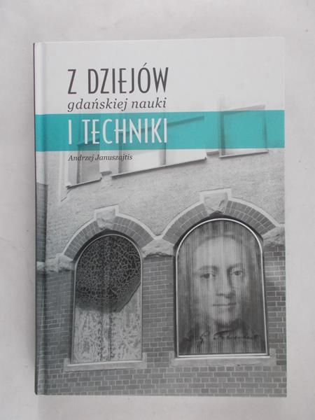 Januszajtis Andrzej - Z dziejów gdańskiej nauki i techniki