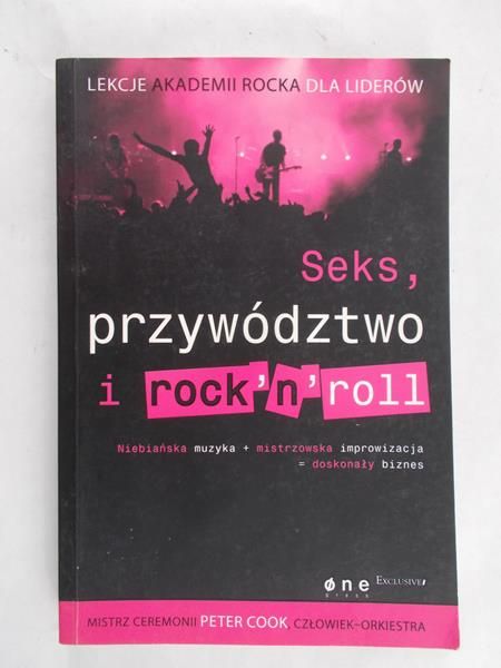 Cook Peter - Seks, przywództwo i rocknroll. Lekcje Akademii Rocka dla liderów
