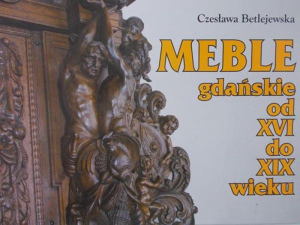 Betlejewski Czesław - Meble gdańskie od XVI do XIX wieku
