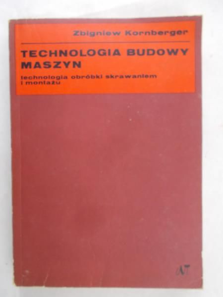 Kornberger Zbigniew - Technologia budowy maszyn