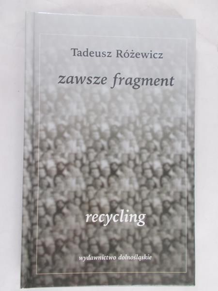 Różewicz Tadeusz - Zawsze fragment. Recycling