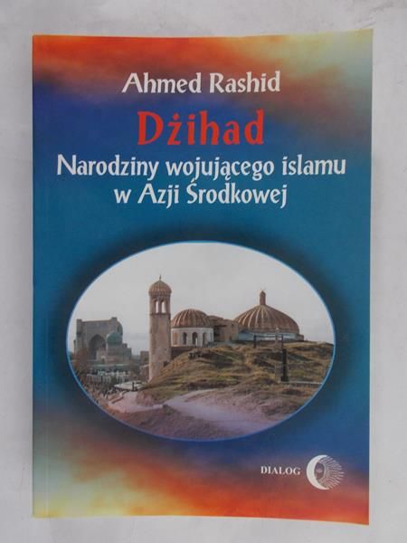 Rashid Ahmed - Dżihad. Narodziny wojującego islamu w Azji Środkowej