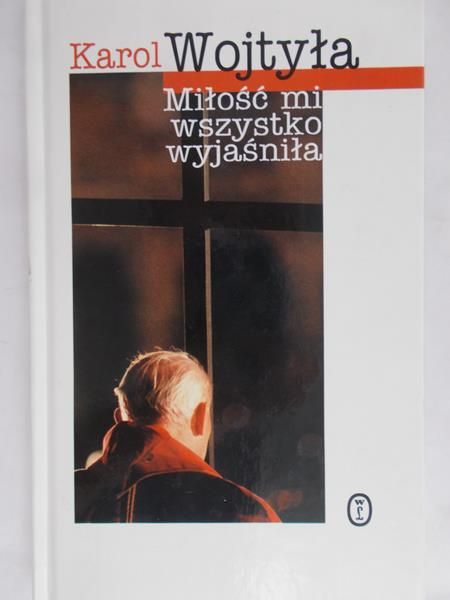Wojtyła Karol - Miłość mi wszystko wyjaśniła
