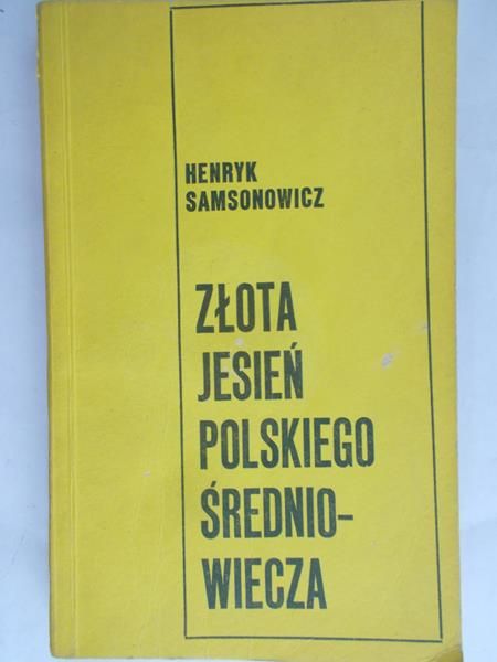 Samsonowicz Henryk - Złota jesień polskiego średniowiecza