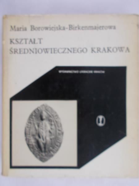 Borowiejska-Birkenmajerowa Maria - Kształt średniowiecznego Krakowa