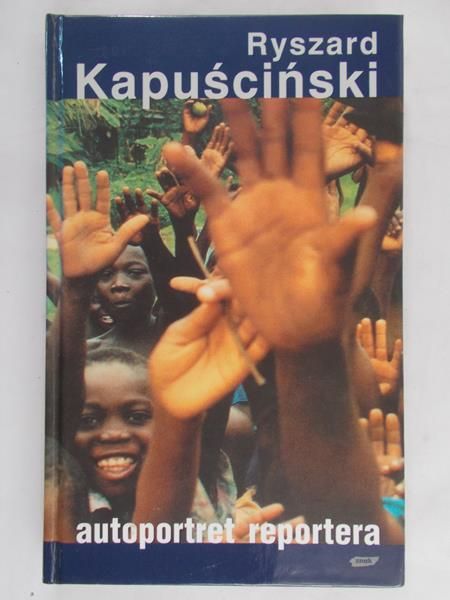 Kapuściński Ryszard - Autoportret reportera
