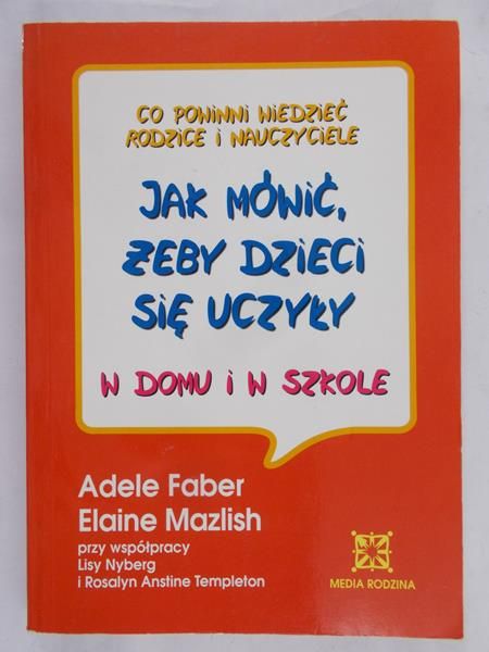 Faber Adele - Jak mówić,żeby dzieci się uczyły w domu i szkole
