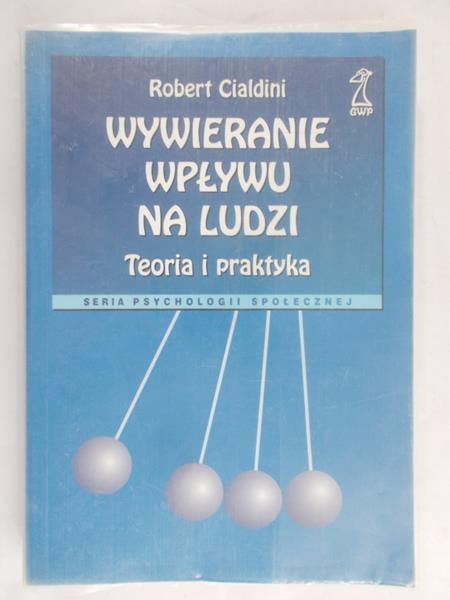 Cialdini Robert - Wywieranie wpływu na ludzi – Teoria i praktyka