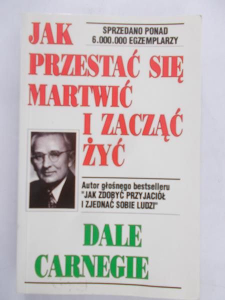 Carnegie Dale - Jak przestać się martwić i zacząć żyć