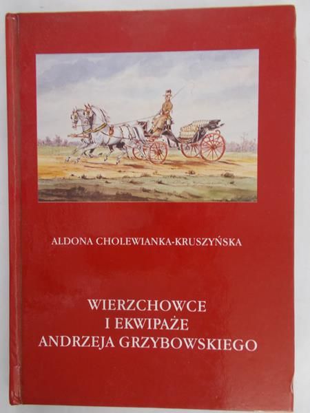 Cholewianka-Kruszyńska Aldona - Wierzchowce i ekwipaże Andrzeja Grzybowskiego