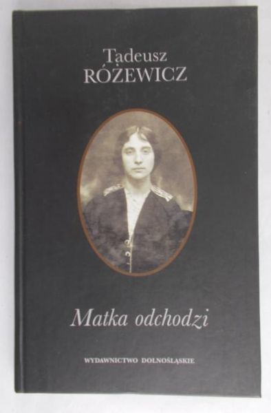 Różewicz Tadeusz  -  Matka odchodzi