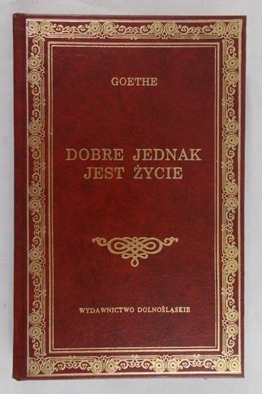 Goethe Johann - Dobre jednak jest życie