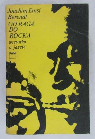 Berendt Joachim Ernst - Od raga do rocka. Wszystko o jazzie
