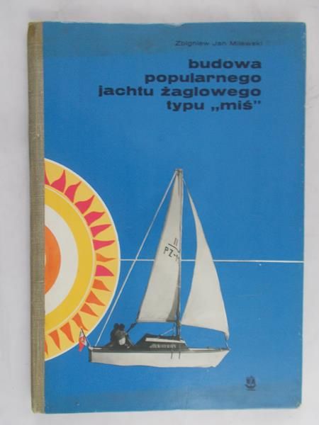 Milewski Zbigniew Jan - Budowa popularnego jachtu żaglowego typu "miś"