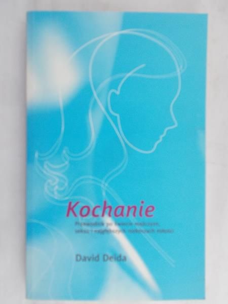 Deida David - Kochanie. Przewodnik po świecie mężczyzn,seksu i najgłębszych rozkoszach miłości
