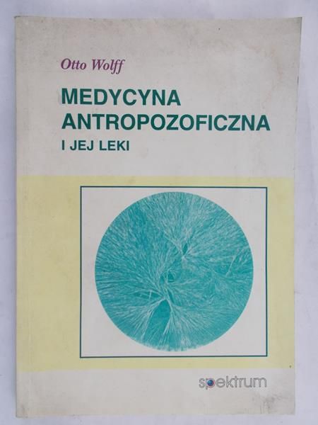 Wolf Otto - Medycyna antropozoficzna i jej leki