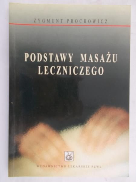 Prochowicz Zygmunt - Podstawy masażu leczniczego